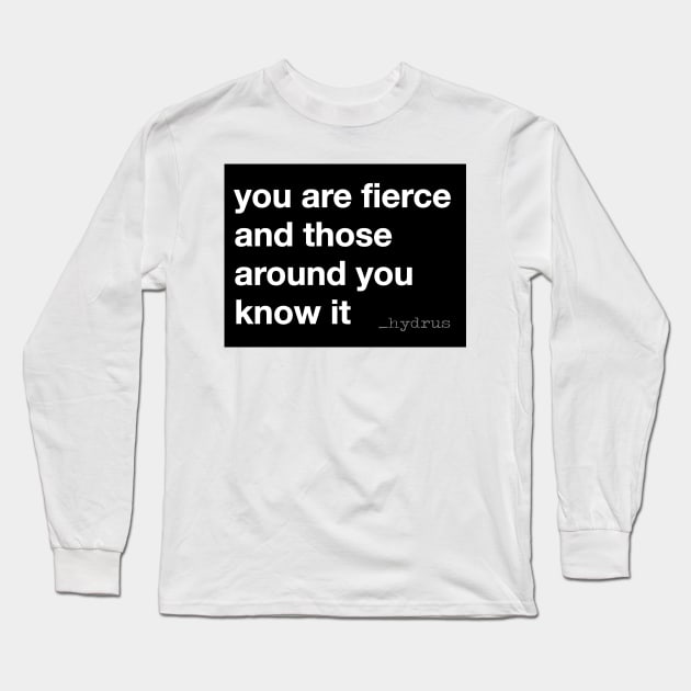 Hydrus You Are Fierce Long Sleeve T-Shirt by Hydrus